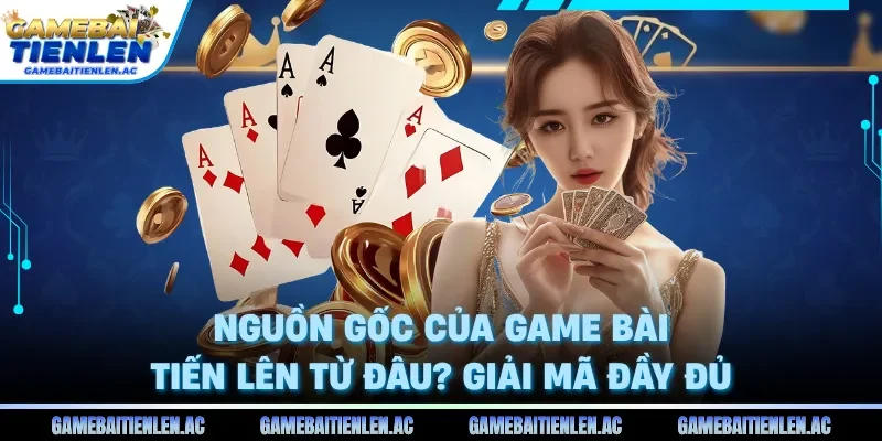 Bài tiền lên có nguồn gốc đặc biệt ảnh hưởng văn hóa giải trí