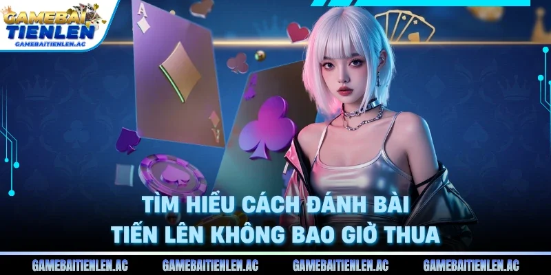 Tìm hiểu cách đánh bài tiến lên không bao giờ thua